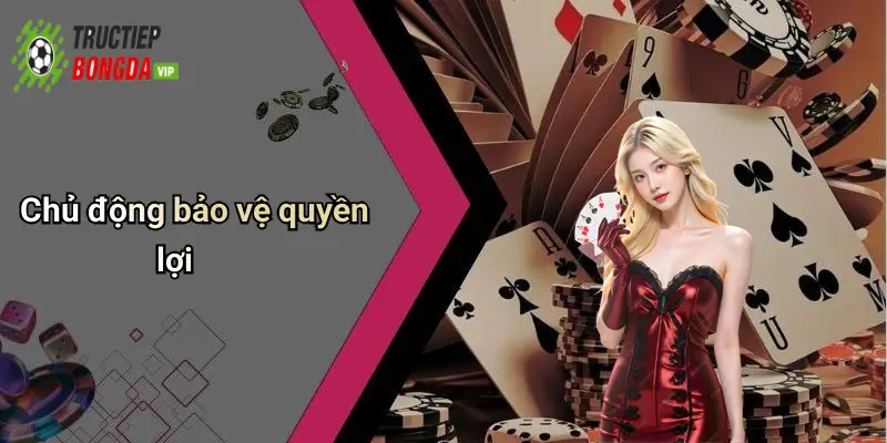 Chủ động bảo vệ quyền lợi