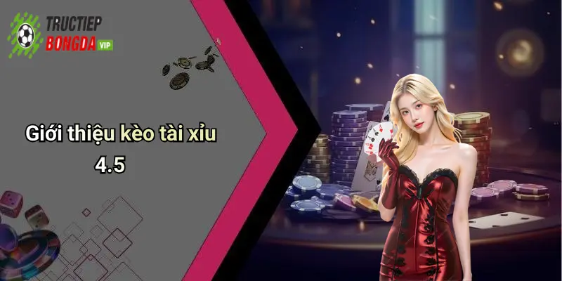 Giới thiệu kèo tài xỉu 4.5