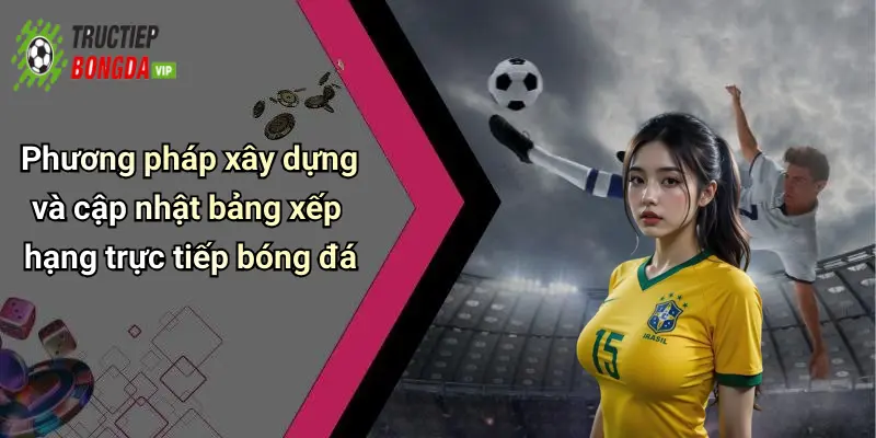 Phương pháp xây dựng và cập nhật bảng xếp hạng trực tiếp bóng đá