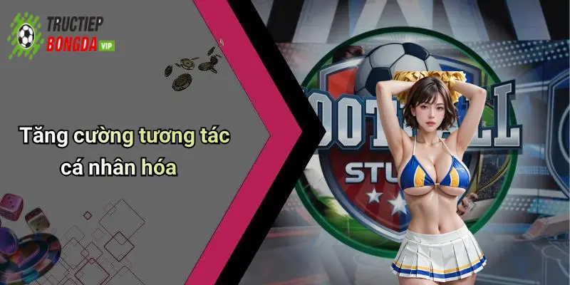 Tăng cường tương tác cá nhân hóa