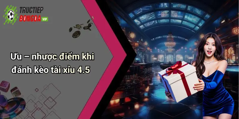 Ưu – nhược điểm khi đánh kèo tài xỉu 4.5