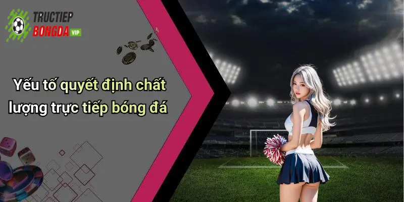 Yếu tố quyết định chất lượng trực tiếp bóng đá