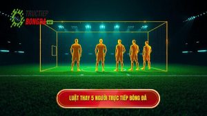 Luật thay 5 người TRỰC TIẾP BÓNG ĐÁ