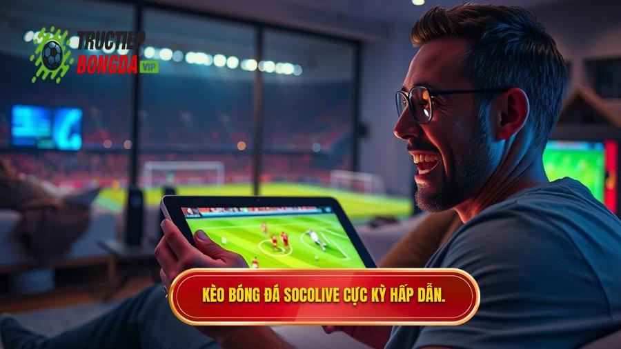 Kèo bóng đá Socolive là gì? Tại sao lại thu hút người chơi?