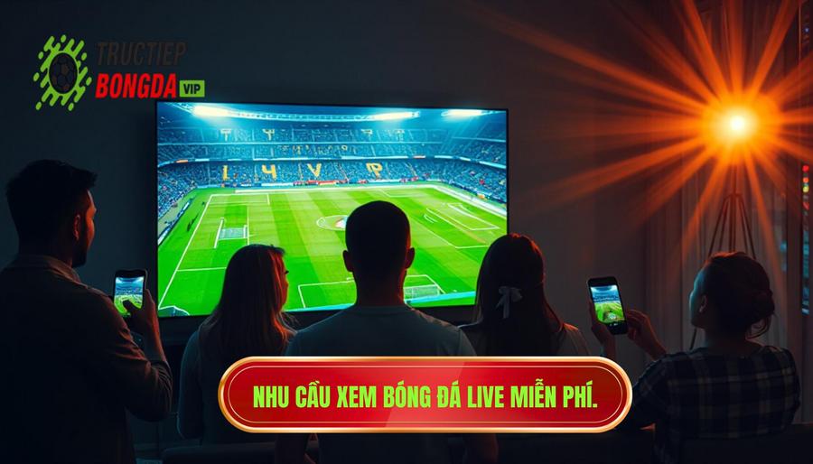 Tại sao nhu cầu xem bóng đá live miễn phí hôm nay lại bùng nổ?