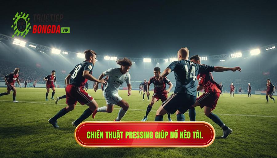 Tại sao chiến thuật pressing khiến kèo tài sáng hơn?