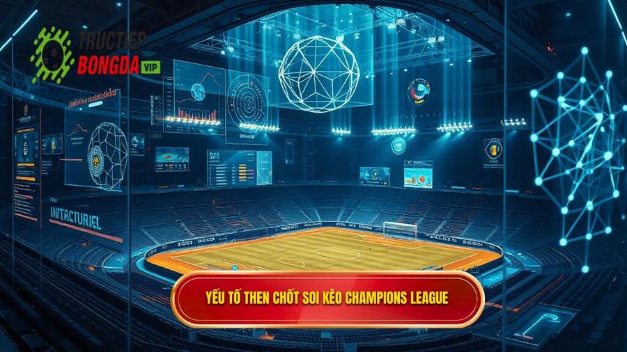 Phân tích đa chiều: Các yếu tố then chốt khi soi kèo Champions League