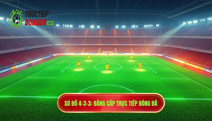 Sơ đồ 4-3-3 giúp kiểm soát tuyến giữa hiệu quả: Bí quyết thống trị trận đấu
