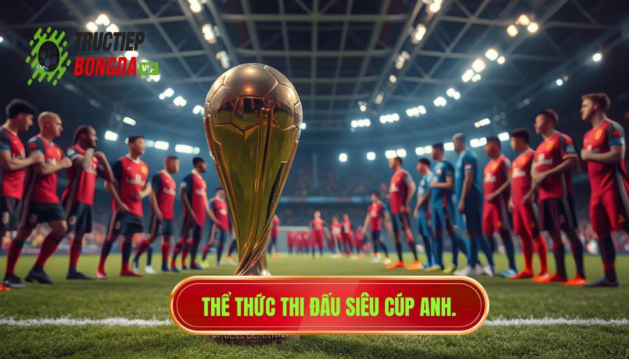 Thể thức thi đấu của Siêu Cúp Anh hiện nay